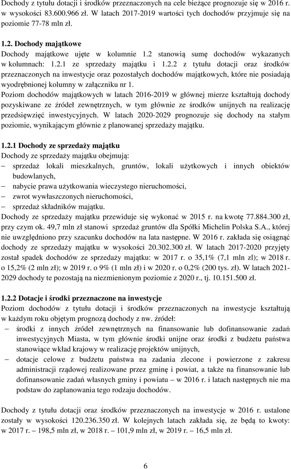 Poziom dochodów majątkowych w latach 2016-2019 w głównej mierze kształtują dochody pozyskiwane ze źródeł zewnętrznych, w tym głównie ze środków unijnych na realizację przedsięwzięć inwestycyjnych.