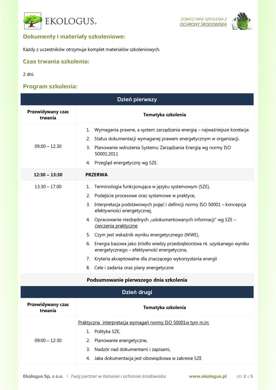 Status dokumentacji wymaganej prawem energetycznym w organizacji. 3. Planowanie wdrożenia Systemu Zarządzania Energią wg normy ISO 50001:2011 4. Przegląd energetyczny wg SZE. 12:30 13:30 PRZERWA 13.