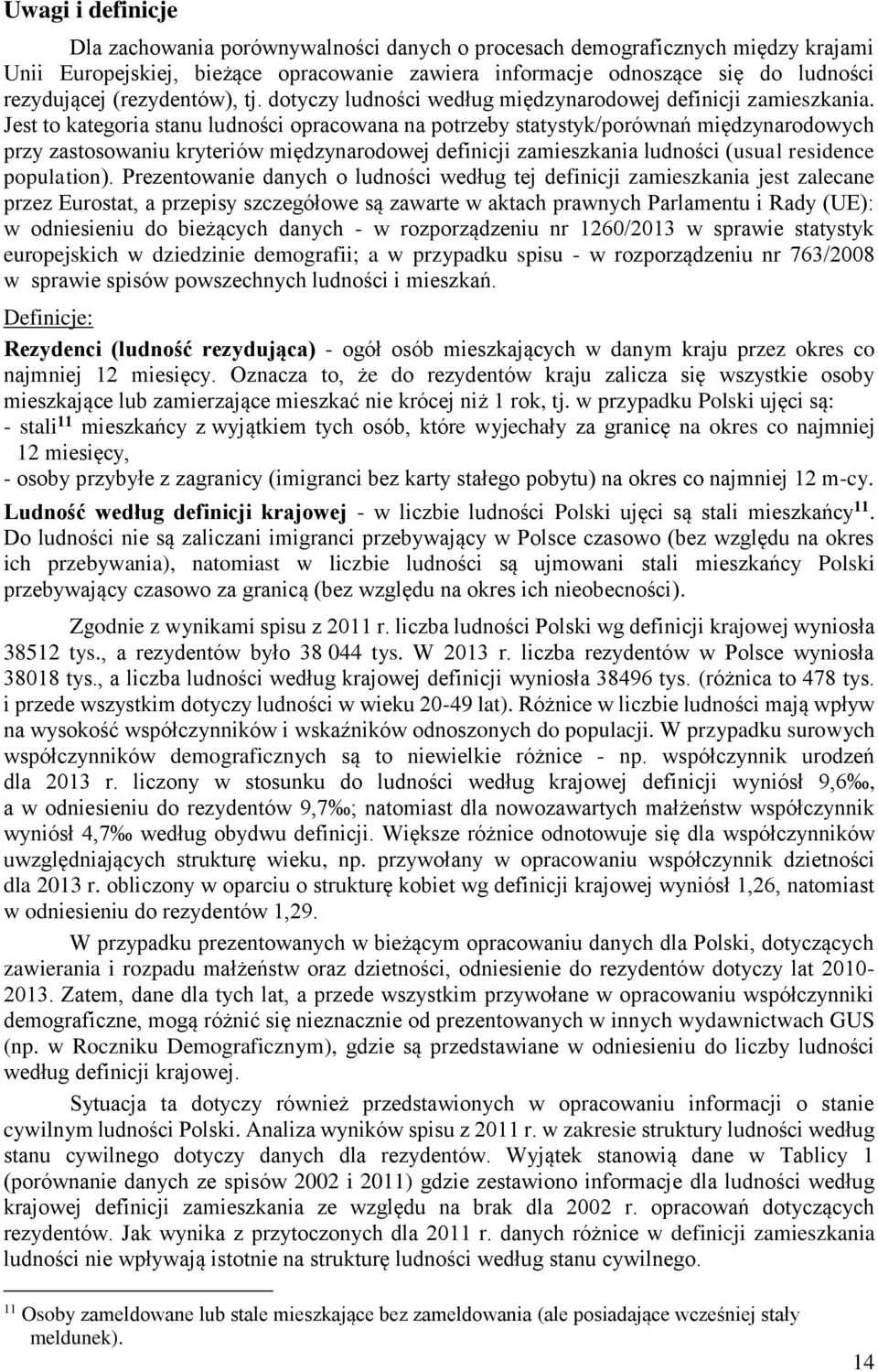 Jest to kategoria stanu ludności opracowana na potrzeby statystyk/porównań międzynarodowych przy zastosowaniu kryteriów międzynarodowej definicji zamieszkania ludności (usual residence population).