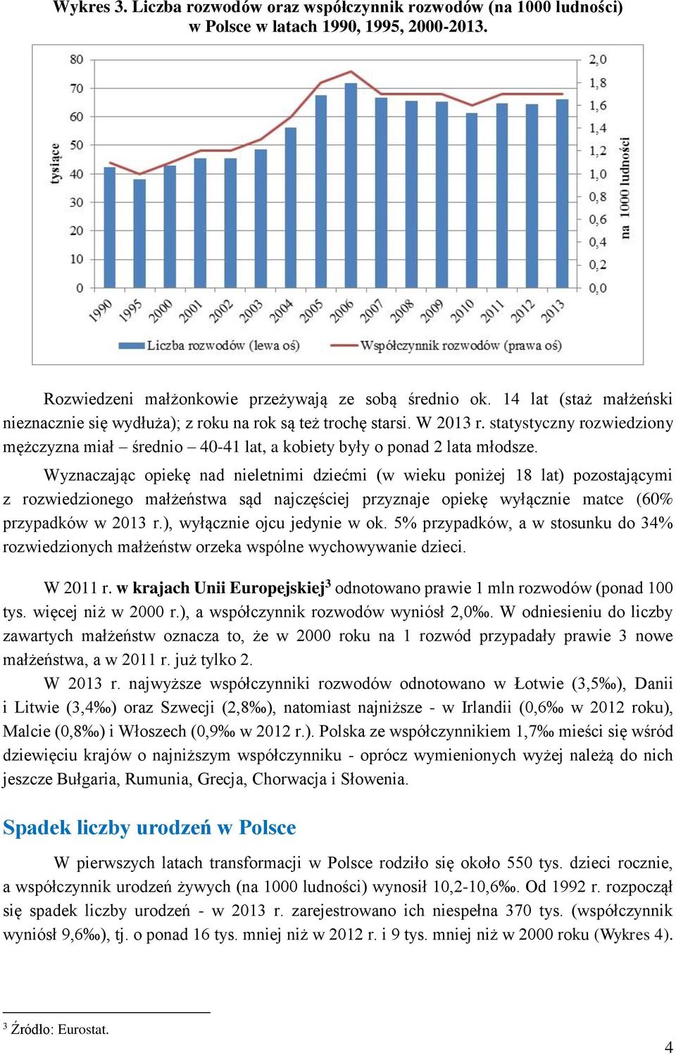 Wyznaczając opiekę nad nieletnimi dziećmi (w wieku poniżej 18 lat) pozostającymi z rozwiedzionego małżeństwa sąd najczęściej przyznaje opiekę wyłącznie matce (60% przypadków w 2013 r.