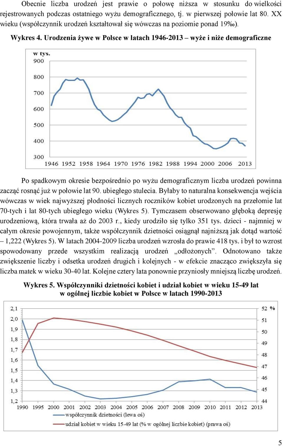 Urodzenia żywe w Polsce w latach 1946-2013 wyże i niże demograficzne Po spadkowym okresie bezpośrednio po wyżu demograficznym liczba urodzeń powinna zacząć rosnąć już w połowie lat 90.