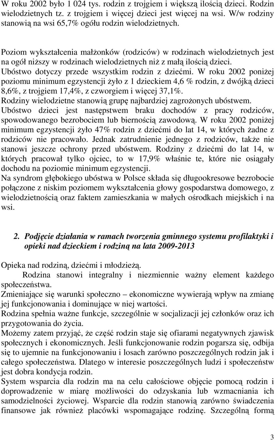 Poziom wykształcenia małŝonków (rodziców) w rodzinach wielodzietnych jest na ogół niŝszy w rodzinach wielodzietnych niŝ z małą ilością dzieci. Ubóstwo dotyczy przede wszystkim rodzin z dziećmi.