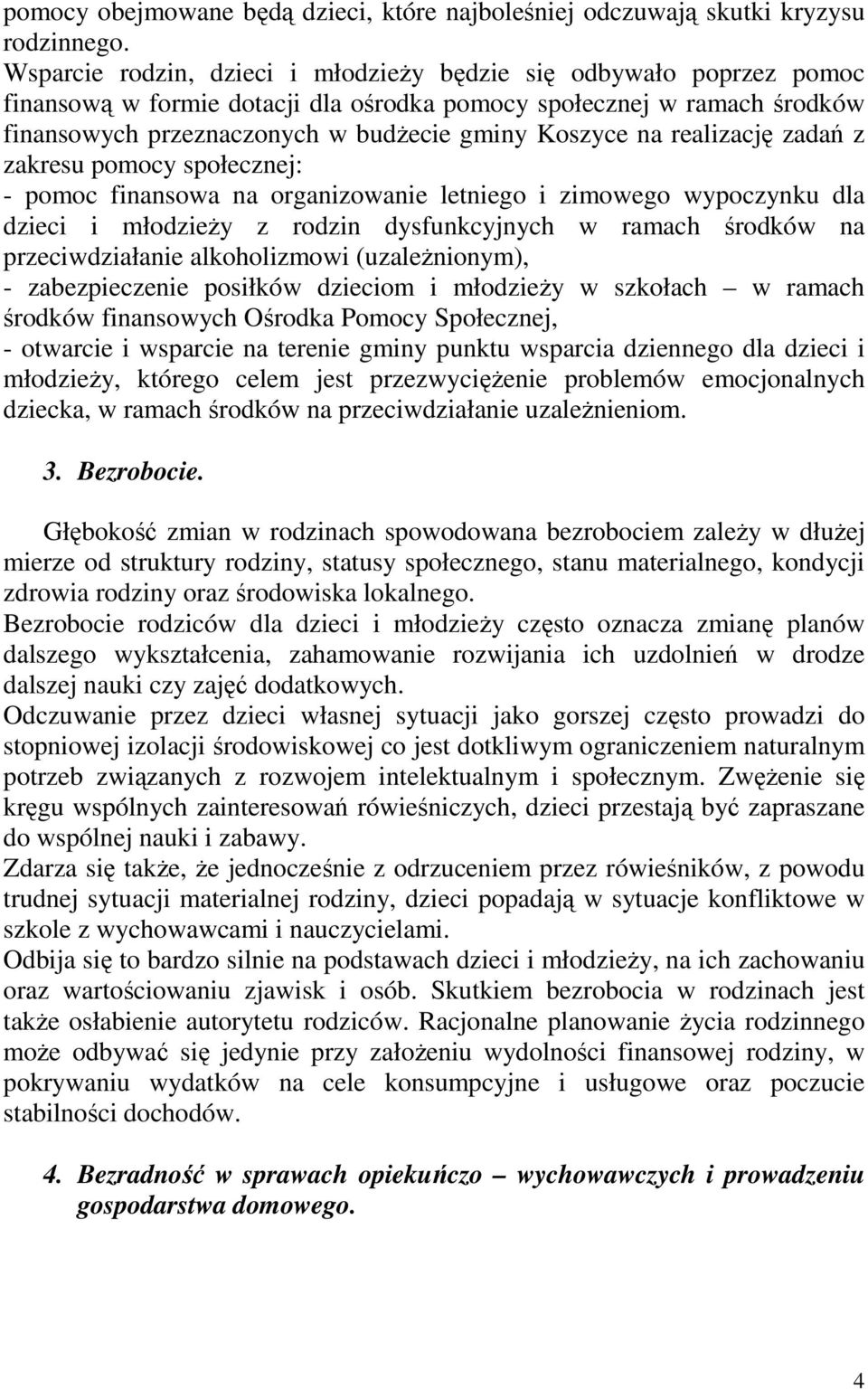 realizację zadań z zakresu pomocy społecznej: - pomoc finansowa na organizowanie letniego i zimowego wypoczynku dla dzieci i młodzieŝy z rodzin dysfunkcyjnych w ramach środków na przeciwdziałanie