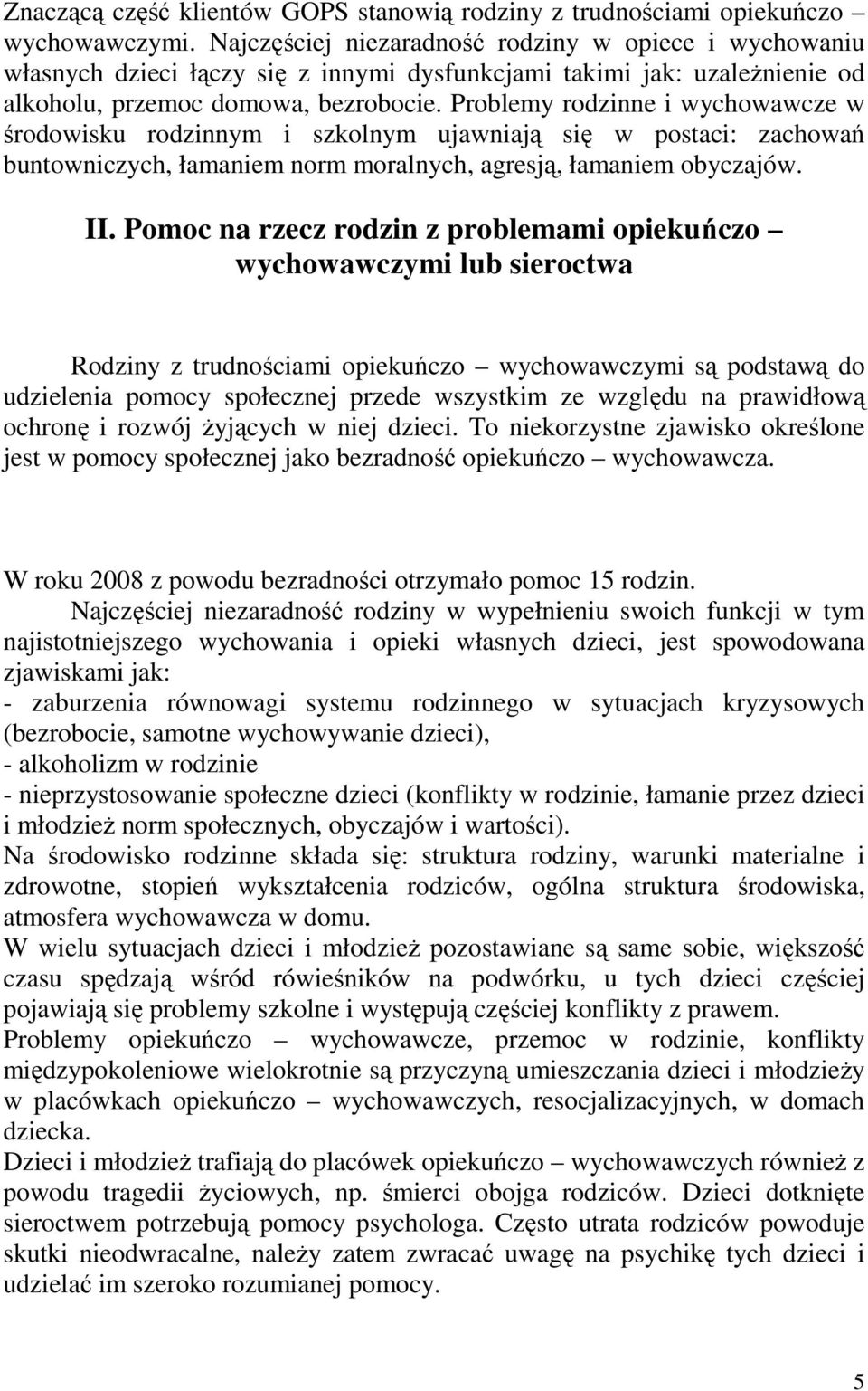 Problemy rodzinne i wychowawcze w środowisku rodzinnym i szkolnym ujawniają się w postaci: zachowań buntowniczych, łamaniem norm moralnych, agresją, łamaniem obyczajów. II.