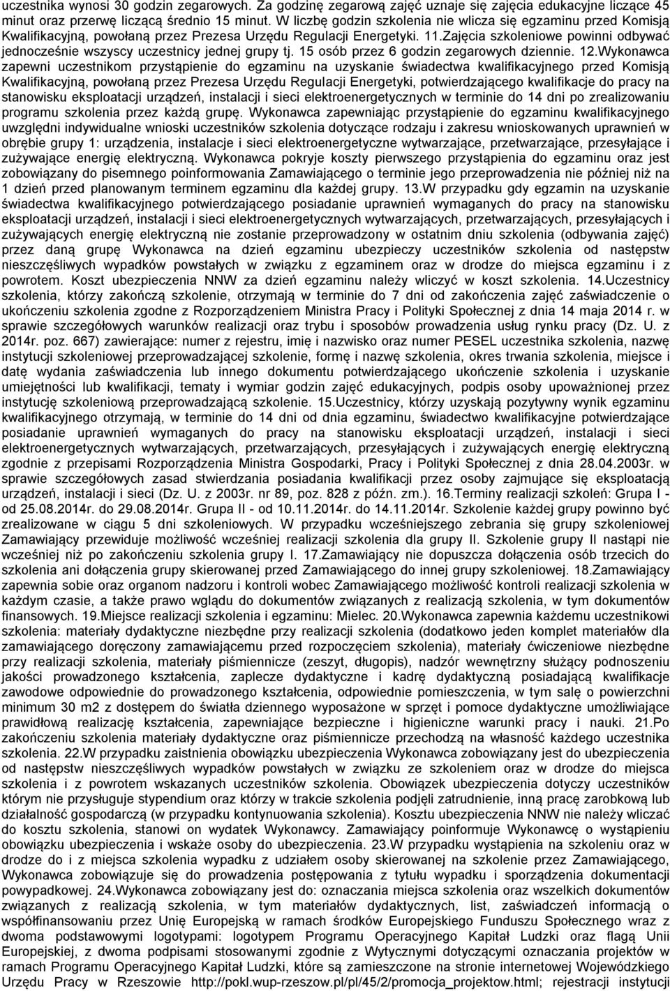 Zajęcia szkoleniowe powinni odbywać jednocześnie wszyscy uczestnicy jednej grupy tj. 15 osób przez 6 godzin zegarowych dziennie. 12.