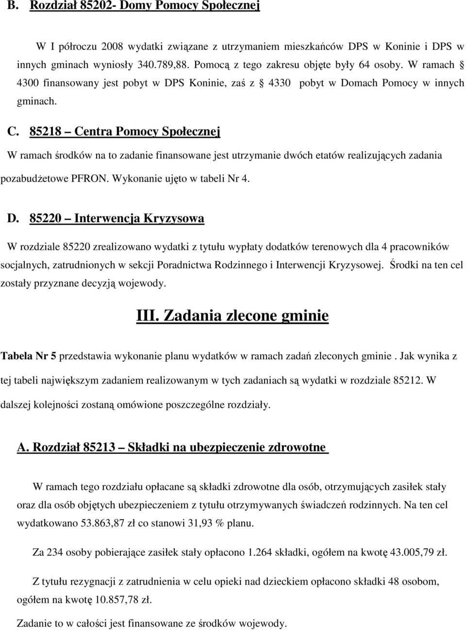 85218 Centra Pomocy Społecznej W ramach środków na to zadanie finansowane jest utrzymanie dwóch etatów realizujących zadania pozabudŝetowe PFRON. Wykonanie ujęto w tabeli Nr 4. D.