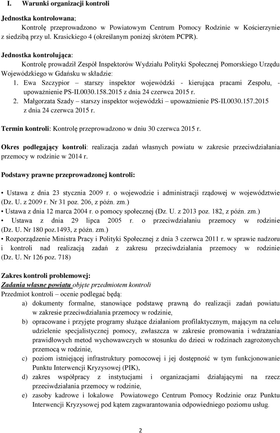 Ewa Szczypior starszy inspektor wojewódzki - kierująca pracami Zespołu, - upoważnienie PS-II.0030.158.2015 z dnia 24 czerwca 2015 r. 2. Małgorzata Szady starszy inspektor wojewódzki upoważnienie PS-II.