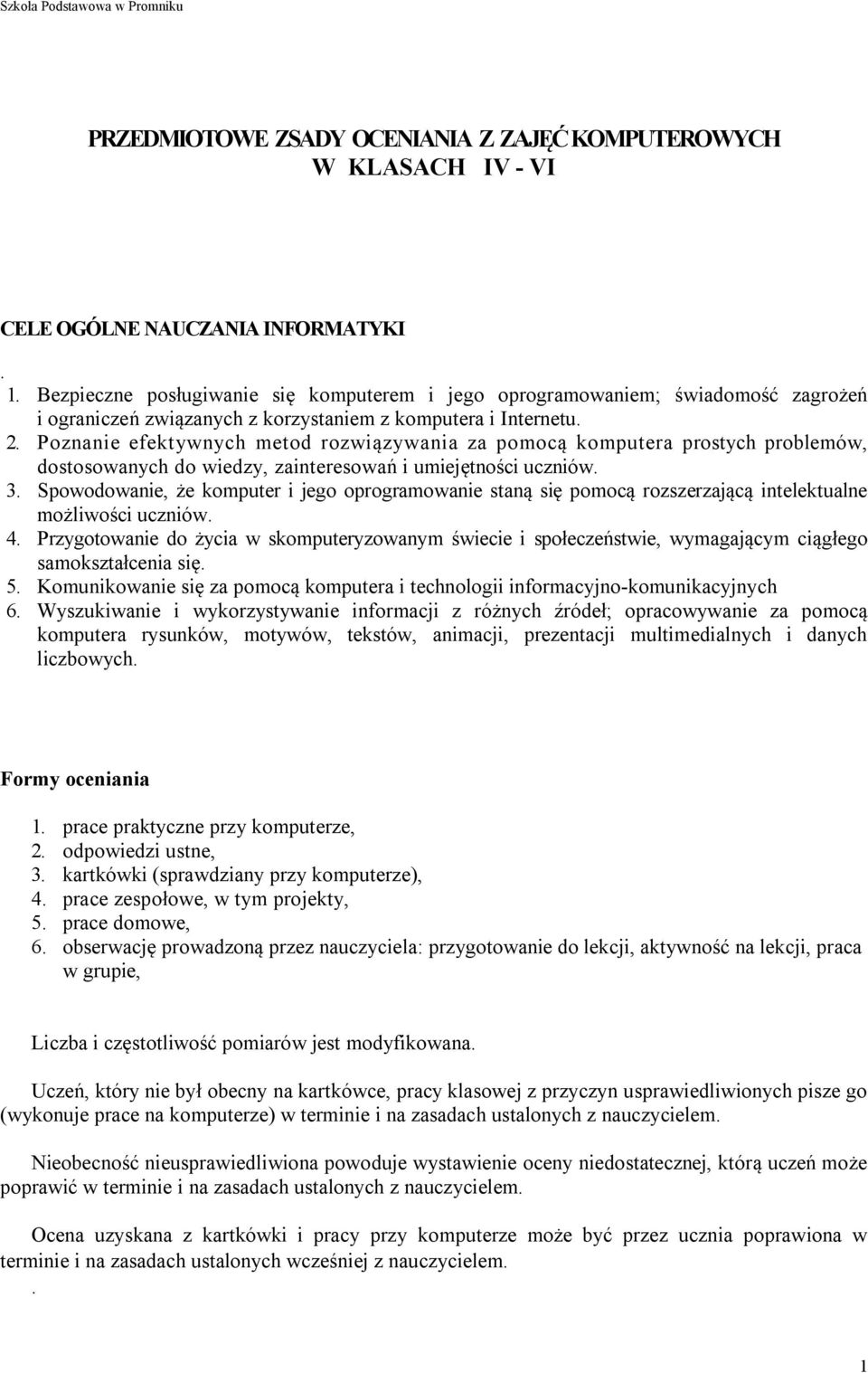 Poznanie efektywnych metod rozwiązywania za pomocą komputera prostych problemów, dostosowanych do wiedzy, zainteresowań i umiejętności uczniów. 3.