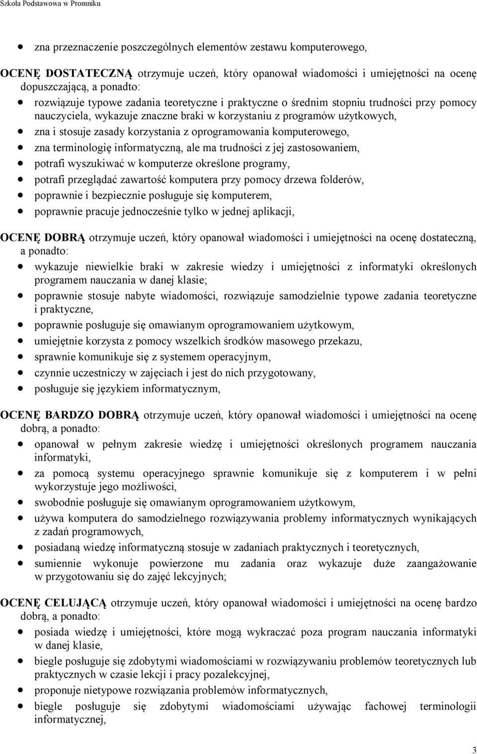 komputerowego, zna terminologię informatyczną, ale ma trudności z jej zastosowaniem, potrafi wyszukiwać w komputerze określone programy, potrafi przeglądać zawartość komputera przy pomocy drzewa