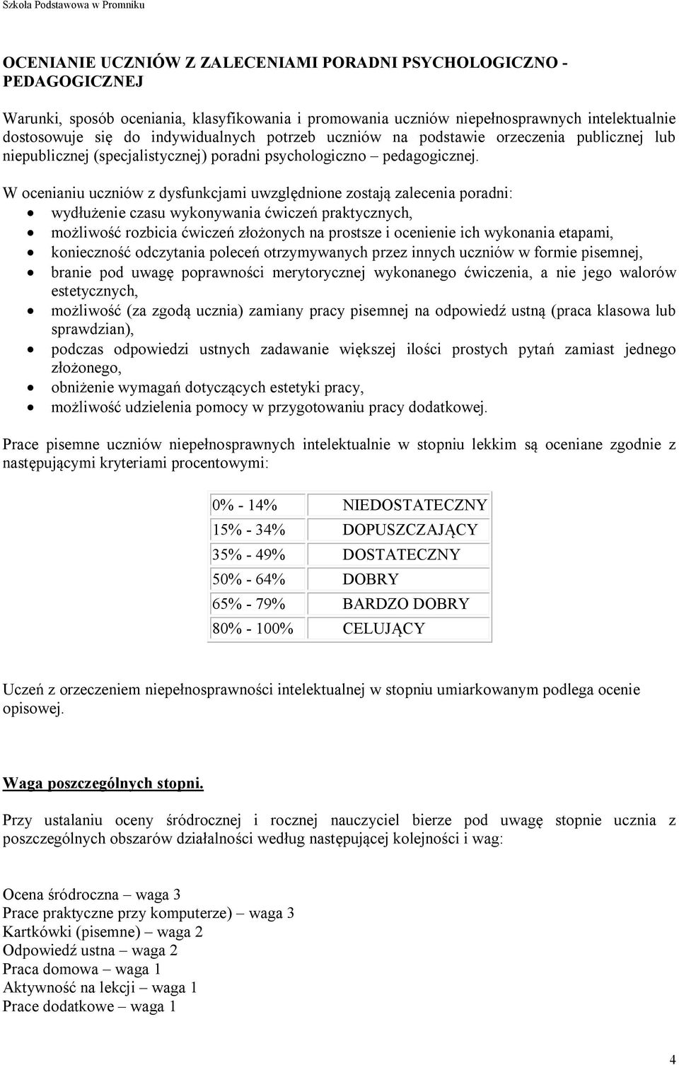 W ocenianiu uczniów z dysfunkcjami uwzględnione zostają zalecenia poradni: wydłużenie czasu wykonywania ćwiczeń praktycznych, możliwość rozbicia ćwiczeń złożonych na prostsze i ocenienie ich