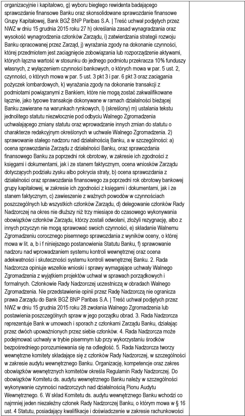 przez Zarząd, j) wyrażania zgody na dokonanie czynności, której przedmiotem jest zaciągnięcie zobowiązania lub rozporządzenie aktywami, których łączna wartość w stosunku do jednego podmiotu