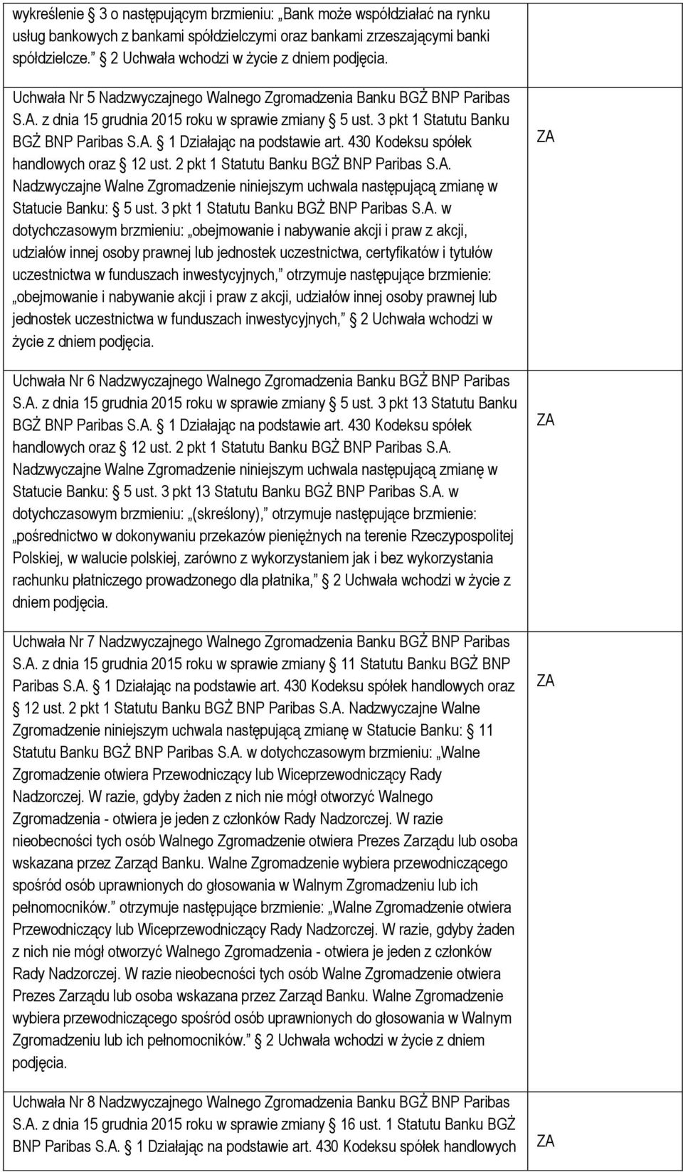 3 pkt 1 Statutu Banku BGŻ BNP Paribas S.A. 1 Działając na podstawie art. 430 Kodeksu spółek handlowych oraz 12 ust. 2 pkt 1 Statutu Banku BGŻ BNP Paribas S.A. Nadzwyczajne Walne Zgromadzenie niniejszym uchwala następującą zmianę w Statucie Banku: 5 ust.