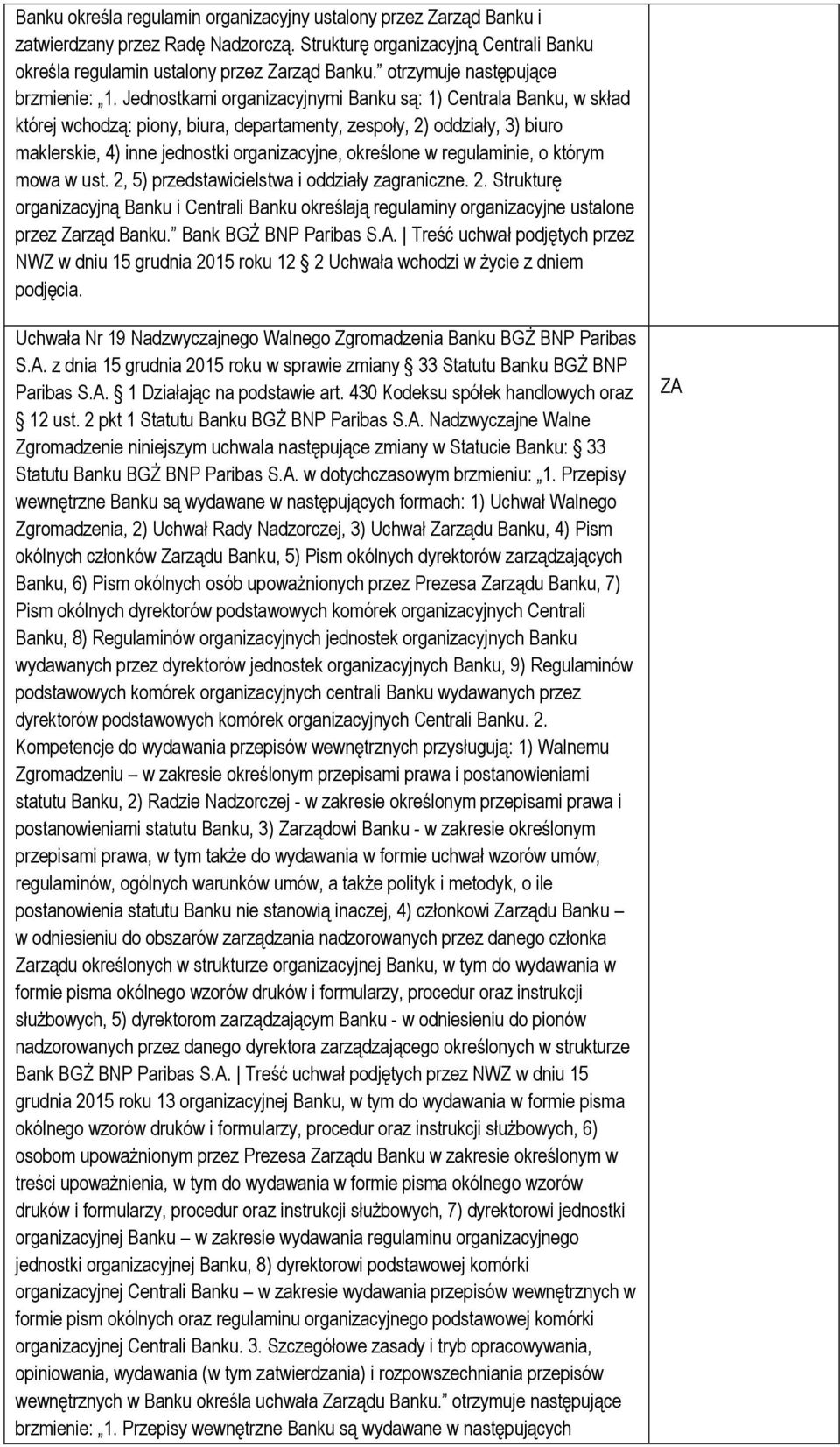 Jednostkami organizacyjnymi Banku są: 1) Centrala Banku, w skład której wchodzą: piony, biura, departamenty, zespoły, 2) oddziały, 3) biuro maklerskie, 4) inne jednostki organizacyjne, określone w