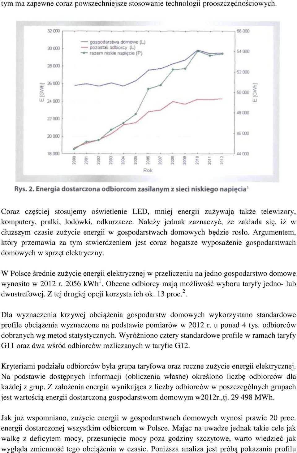 Należy jednak zaznaczyć, że zakłada się, iż w dłuższym czasie zużycie energii w gospodarstwach domowych będzie rosło.