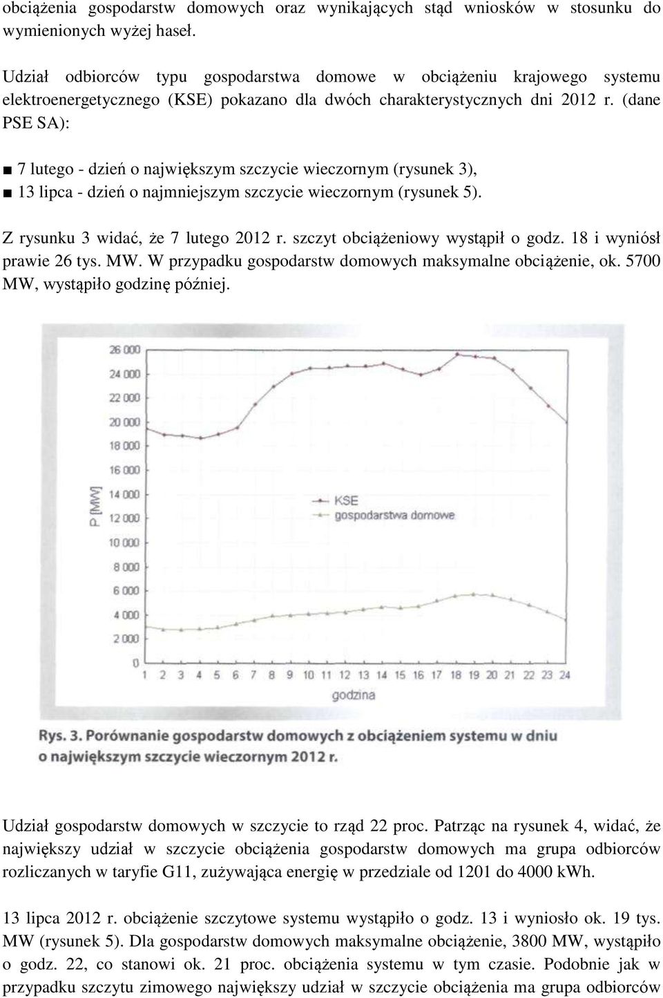 (dane PSE SA): 7 lutego - dzień o największym szczycie wieczornym (rysunek 3), 13 lipca - dzień o najmniejszym szczycie wieczornym (rysunek 5). Z rysunku 3 widać, że 7 lutego 2012 r.