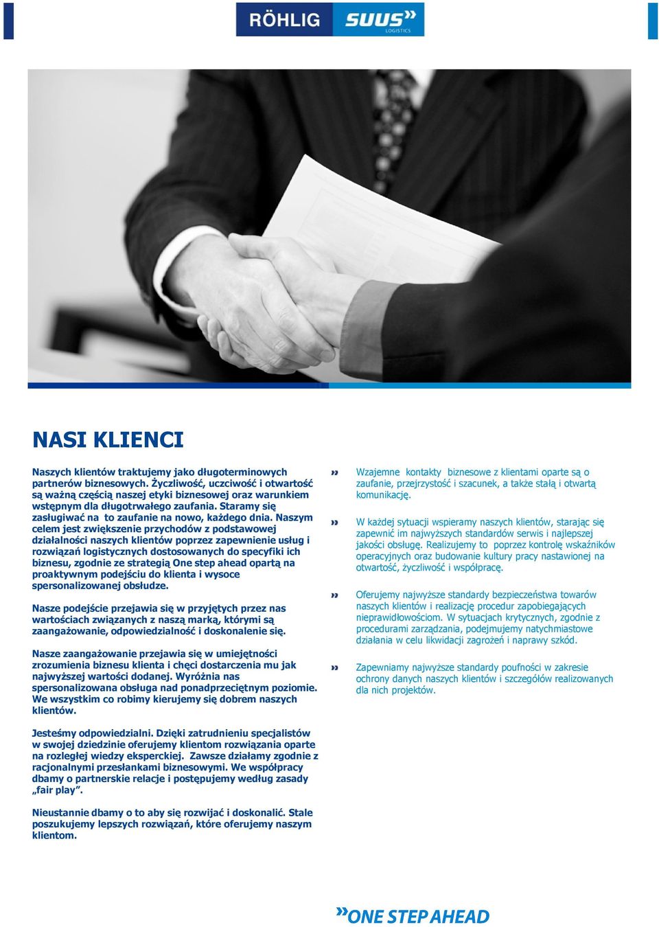 Naszym celem jest zwiększenie przychodów z podstawowej działalności naszych klientów poprzez zapewnienie usług i rozwiązań logistycznych dostosowanych do specyfiki ich biznesu, zgodnie ze strategią