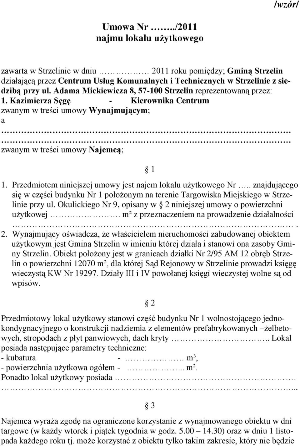 Przedmiotem niniejszej umowy jest najem lokalu użytkowego Nr.. znajdującego się w części budynku Nr 1 położonym na terenie Targowiska Miejskiego w Strzelinie przy ul.