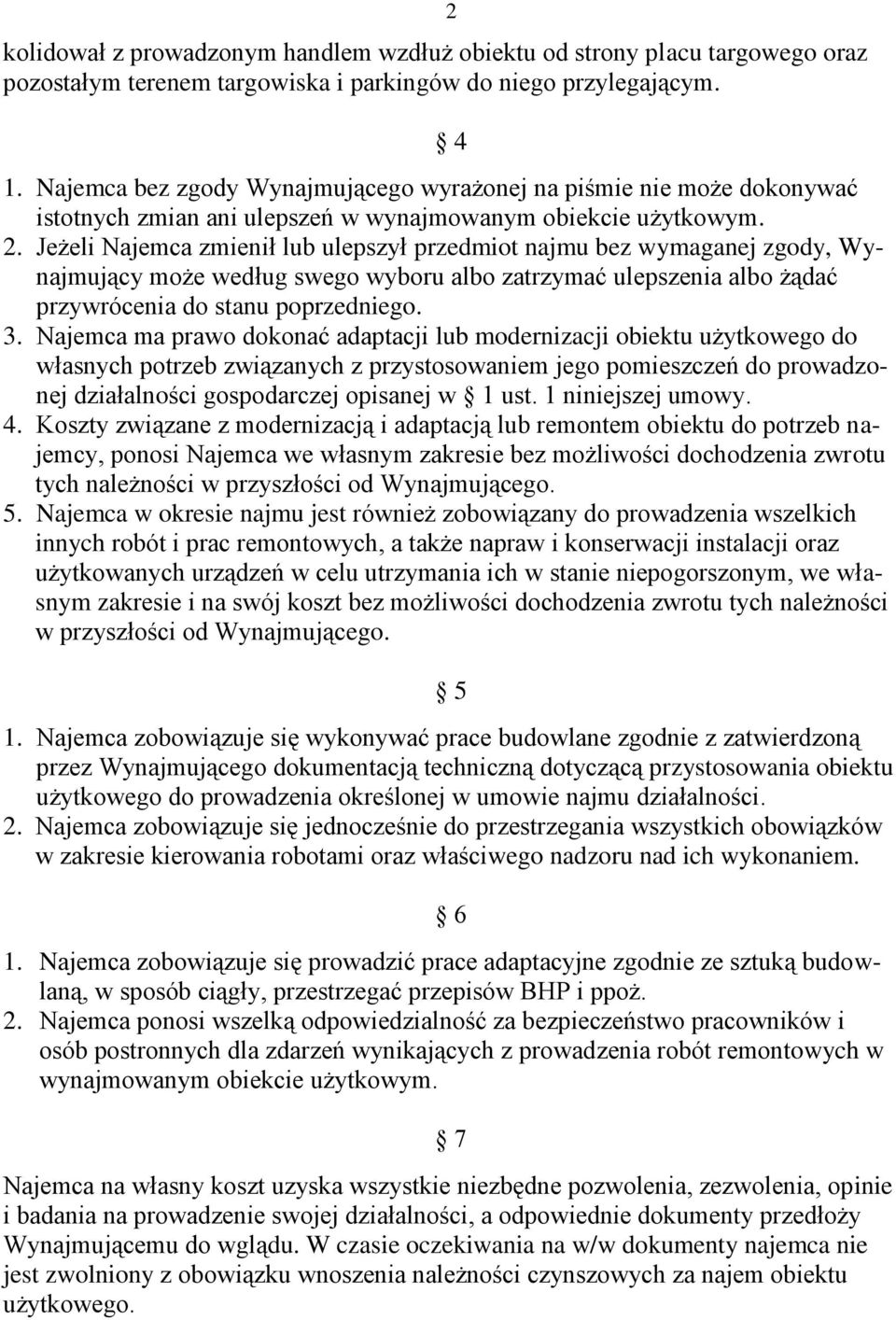 Jeżeli Najemca zmienił lub ulepszył przedmiot najmu bez wymaganej zgody, Wynajmujący może według swego wyboru albo zatrzymać ulepszenia albo żądać przywrócenia do stanu poprzedniego. 3.