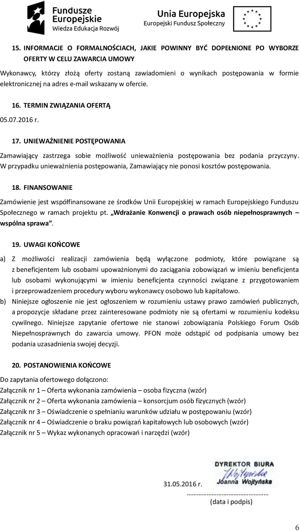 UNIEWAŻNIENIE POSTĘPOWANIA Zamawiający zastrzega sobie możliwość unieważnienia postępowania bez podania przyczyny. W przypadku unieważnienia postępowania, Zamawiający nie ponosi kosztów postępowania.