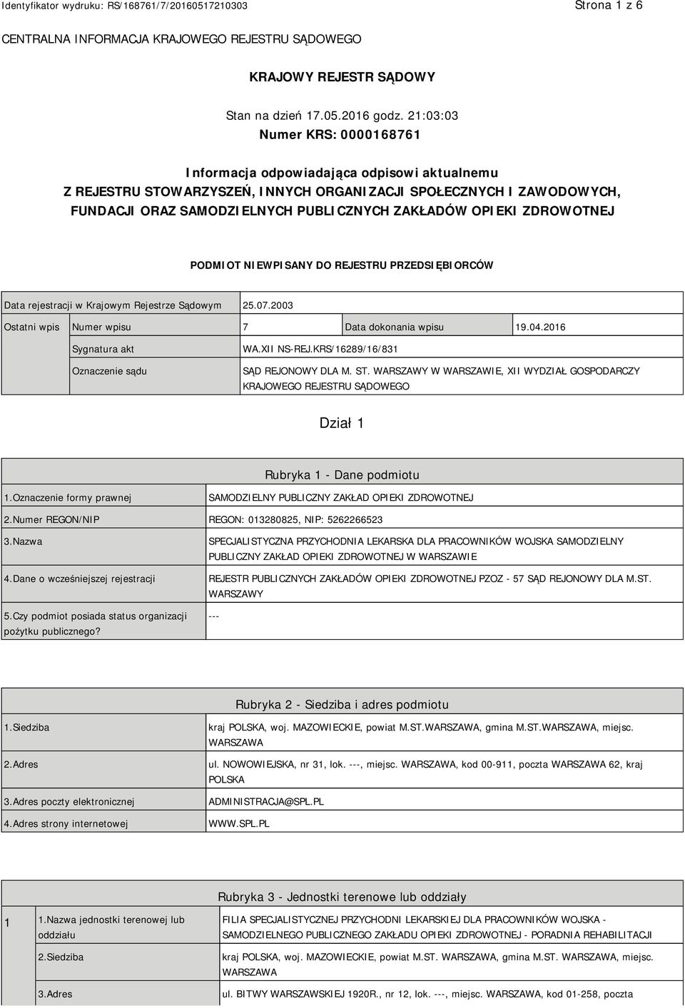 OPIEKI ZDROWOTNEJ PODMIOT NIEWPISANY DO REJESTRU PRZEDSIĘBIORCÓW Data rejestracji w Krajowym Rejestrze Sądowym 25.07.2003 Ostatni wpis Numer wpisu 7 Data dokonania wpisu 19.04.