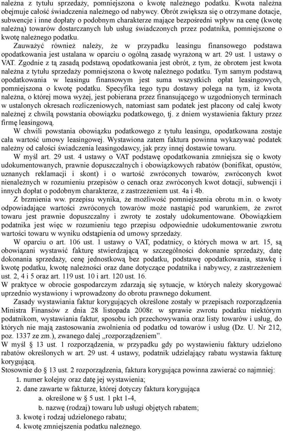 pomniejszone o kwotę należnego podatku. Zauważyć również należy, że w przypadku leasingu finansowego podstawa opodatkowania jest ustalana w oparciu o ogólną zasadę wyrażoną w art. 29 ust.