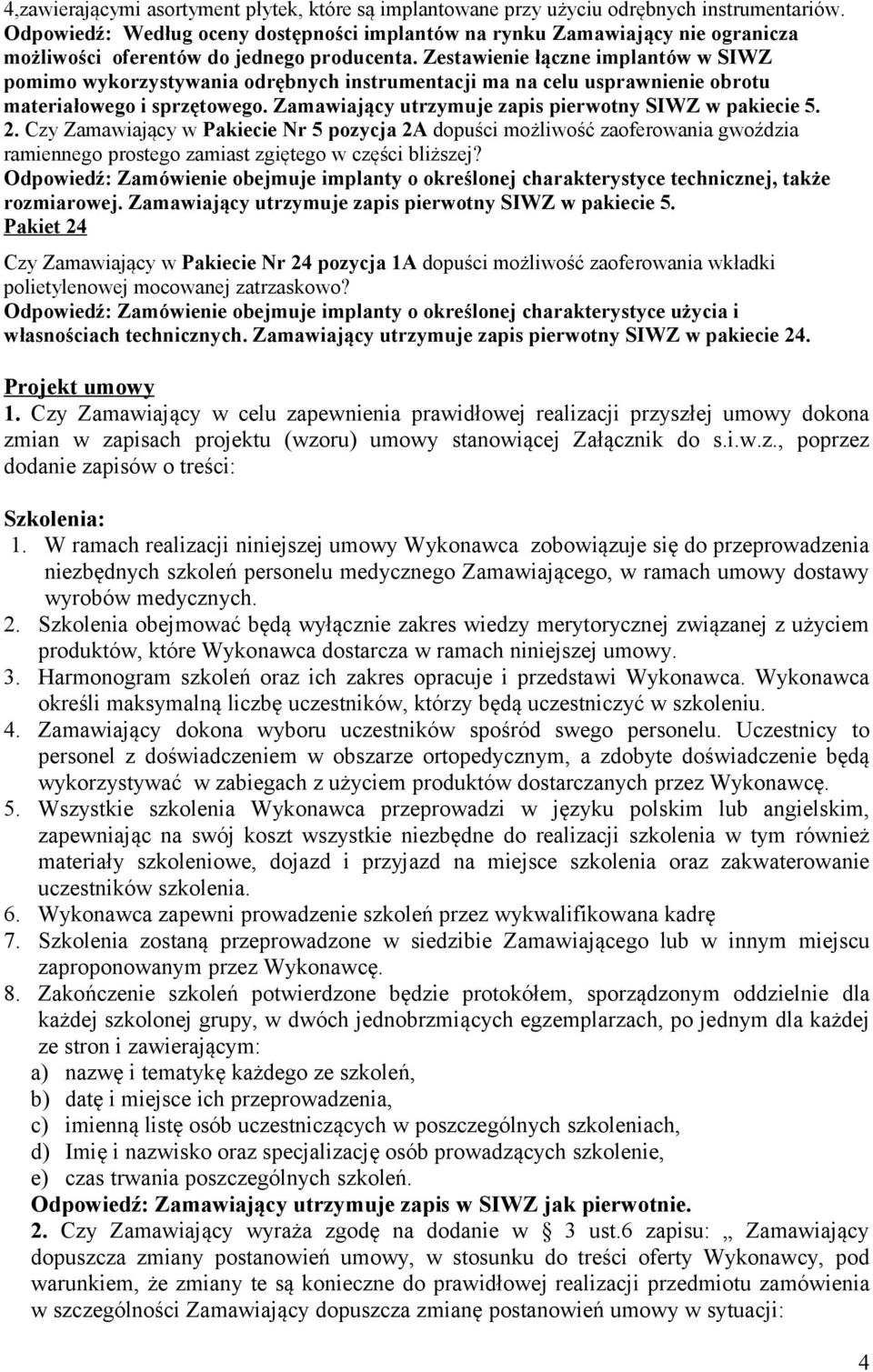 Zestawienie łączne implantów w SIWZ pomimo wykorzystywania odrębnych instrumentacji ma na celu usprawnienie obrotu materiałowego i sprzętowego. Zamawiający utrzymuje zapis pierwotny SIWZ w pakiecie 5.