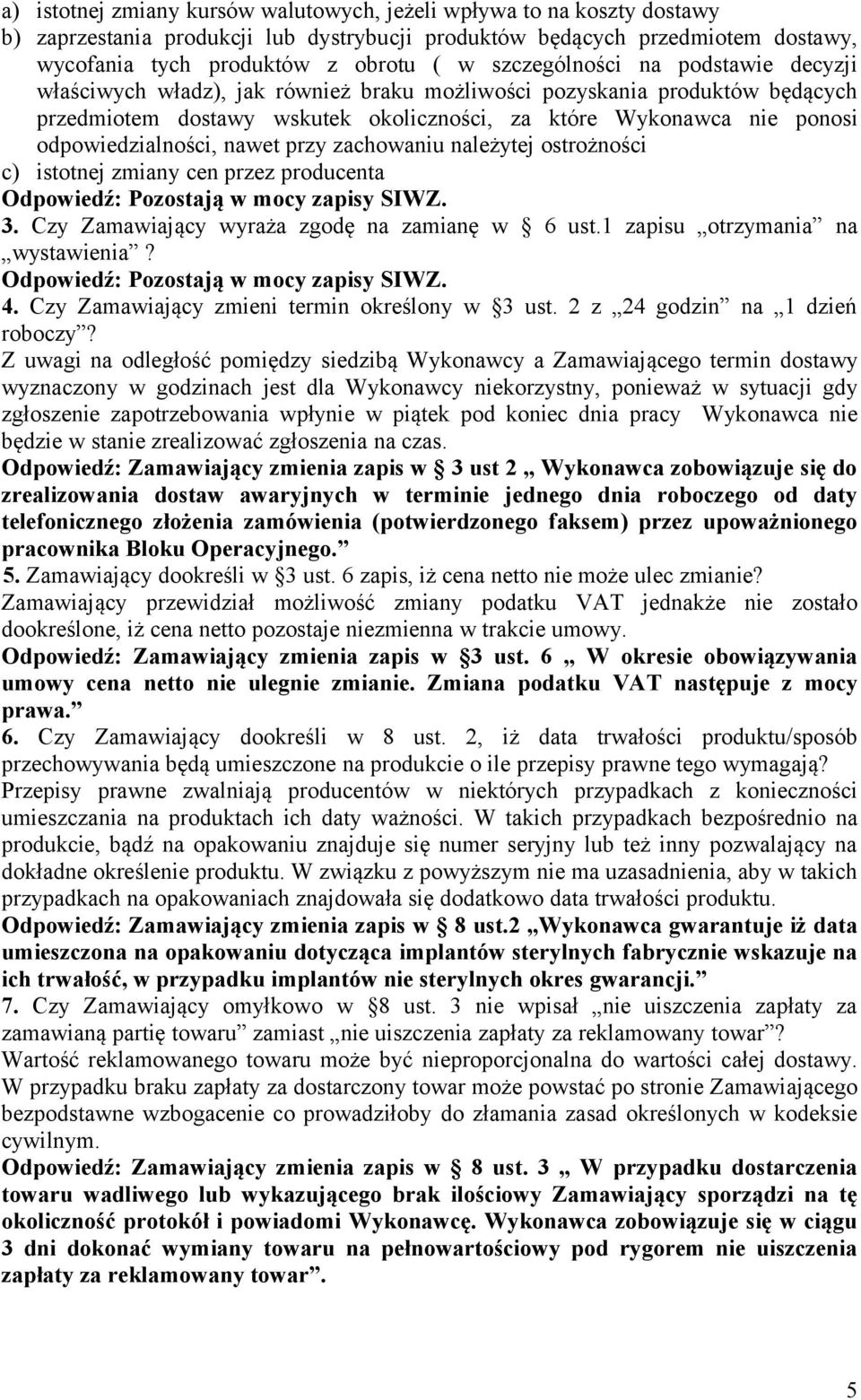 odpowiedzialności, nawet przy zachowaniu należytej ostrożności c) istotnej zmiany cen przez producenta 3. Czy Zamawiający wyraża zgodę na zamianę w 6 ust.1 zapisu otrzymania na wystawienia? 4.
