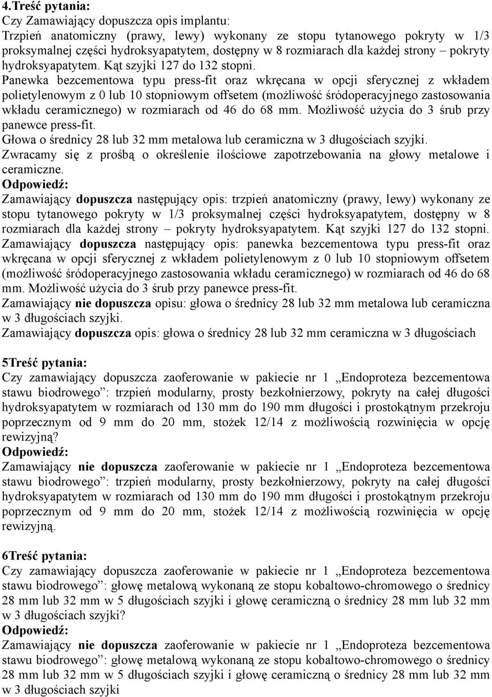 Panewka bezcementowa typu press-fit oraz wkręcana w opcji sferycznej z wkładem polietylenowym z 0 lub 10 stopniowym offsetem (możliwość śródoperacyjnego zastosowania wkładu ceramicznego) w rozmiarach