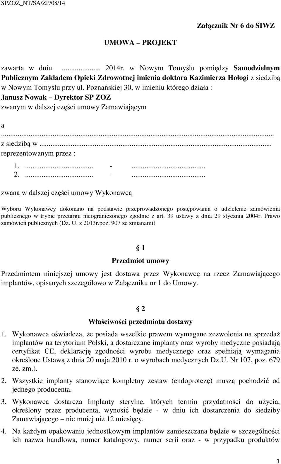 Poznańskiej 30, w imieniu którego działa : Janusz Nowak Dyrektor SP ZOZ zwanym w dalszej części umowy Zamawiającym a... z siedzibą w... reprezentowanym przez : 1.... -.