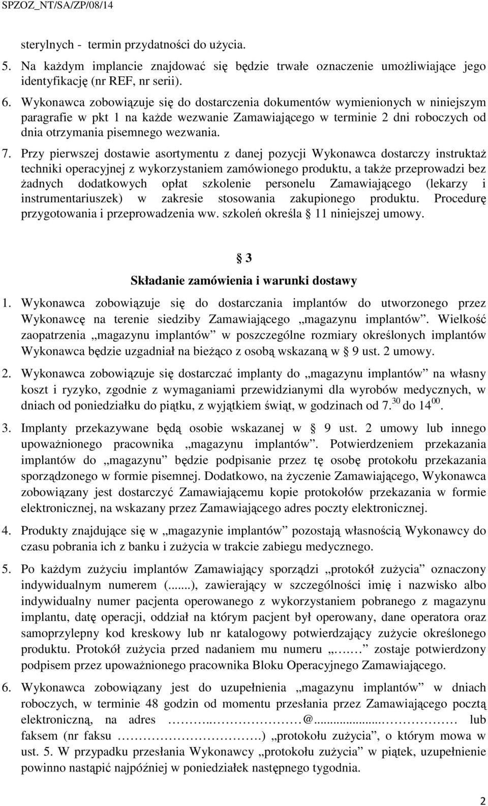 Przy pierwszej dostawie asortymentu z danej pozycji Wykonawca dostarczy instruktaż techniki operacyjnej z wykorzystaniem zamówionego produktu, a także przeprowadzi bez żadnych dodatkowych opłat