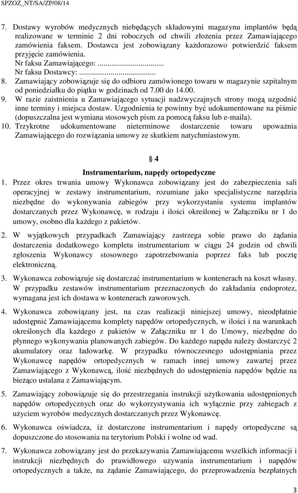 Zamawiający zobowiązuje się do odbioru zamówionego towaru w magazynie szpitalnym od poniedziałku do piątku w godzinach od 7.00 do 14.00. 9.