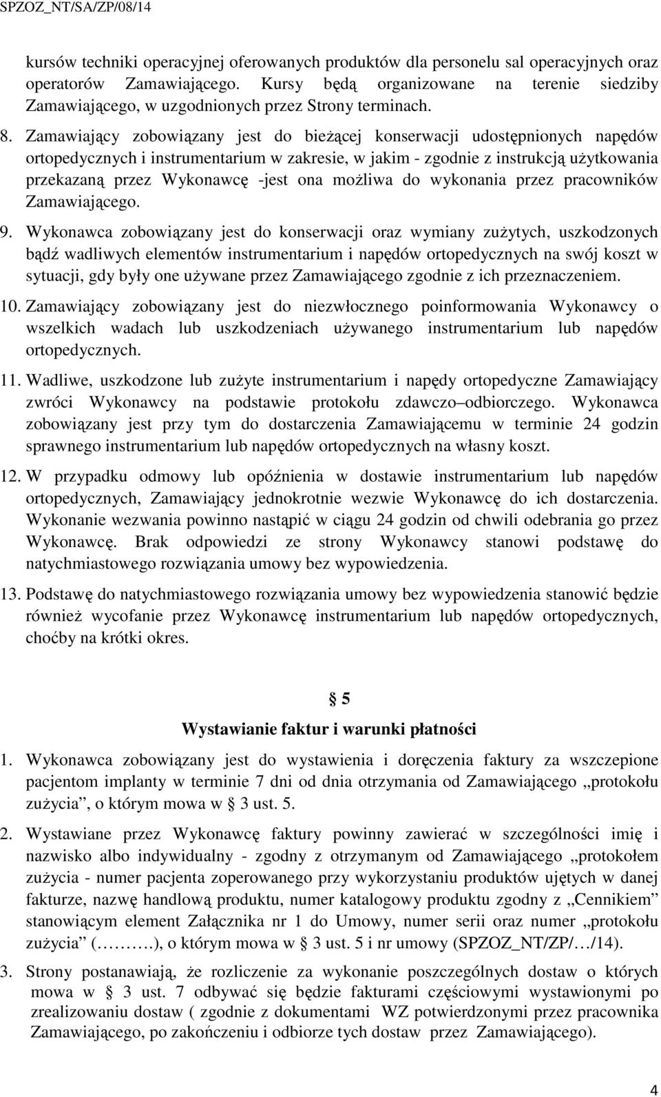 Zamawiający zobowiązany jest do bieżącej konserwacji udostępnionych napędów ortopedycznych i instrumentarium w zakresie, w jakim - zgodnie z instrukcją użytkowania przekazaną przez Wykonawcę -jest