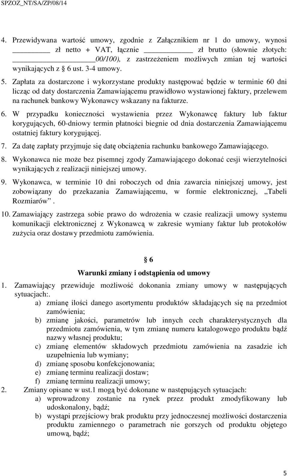 Zapłata za dostarczone i wykorzystane produkty następować będzie w terminie 60 dni licząc od daty dostarczenia Zamawiającemu prawidłowo wystawionej faktury, przelewem na rachunek bankowy Wykonawcy