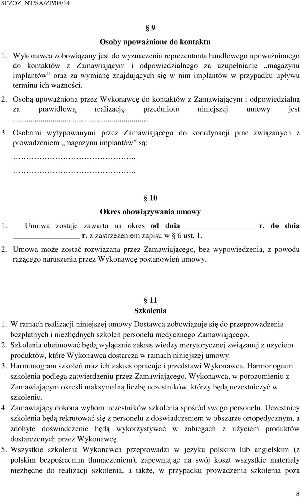 nim implantów w przypadku upływu terminu ich ważności. 2. Osobą upoważnioną przez Wykonawcę do kontaktów z Zamawiającym i odpowiedzialną za prawidłową realizację przedmiotu niniejszej umowy jest... 3.