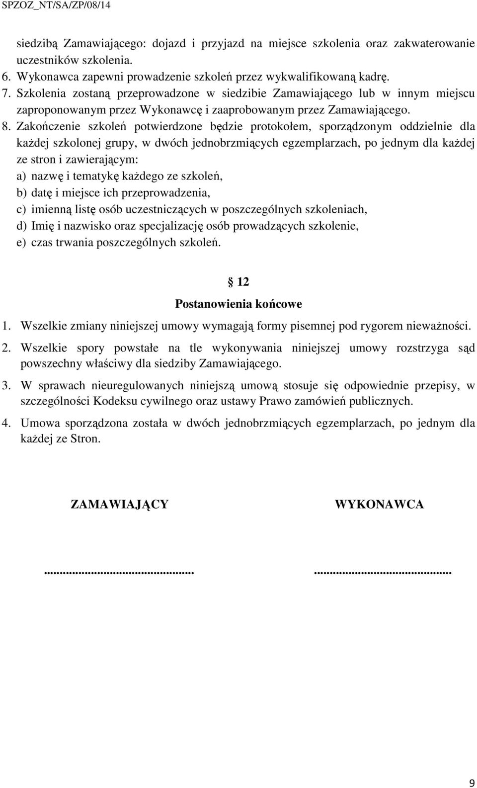 Zakończenie szkoleń potwierdzone będzie protokołem, sporządzonym oddzielnie dla każdej szkolonej grupy, w dwóch jednobrzmiących egzemplarzach, po jednym dla każdej ze stron i zawierającym: a) nazwę i