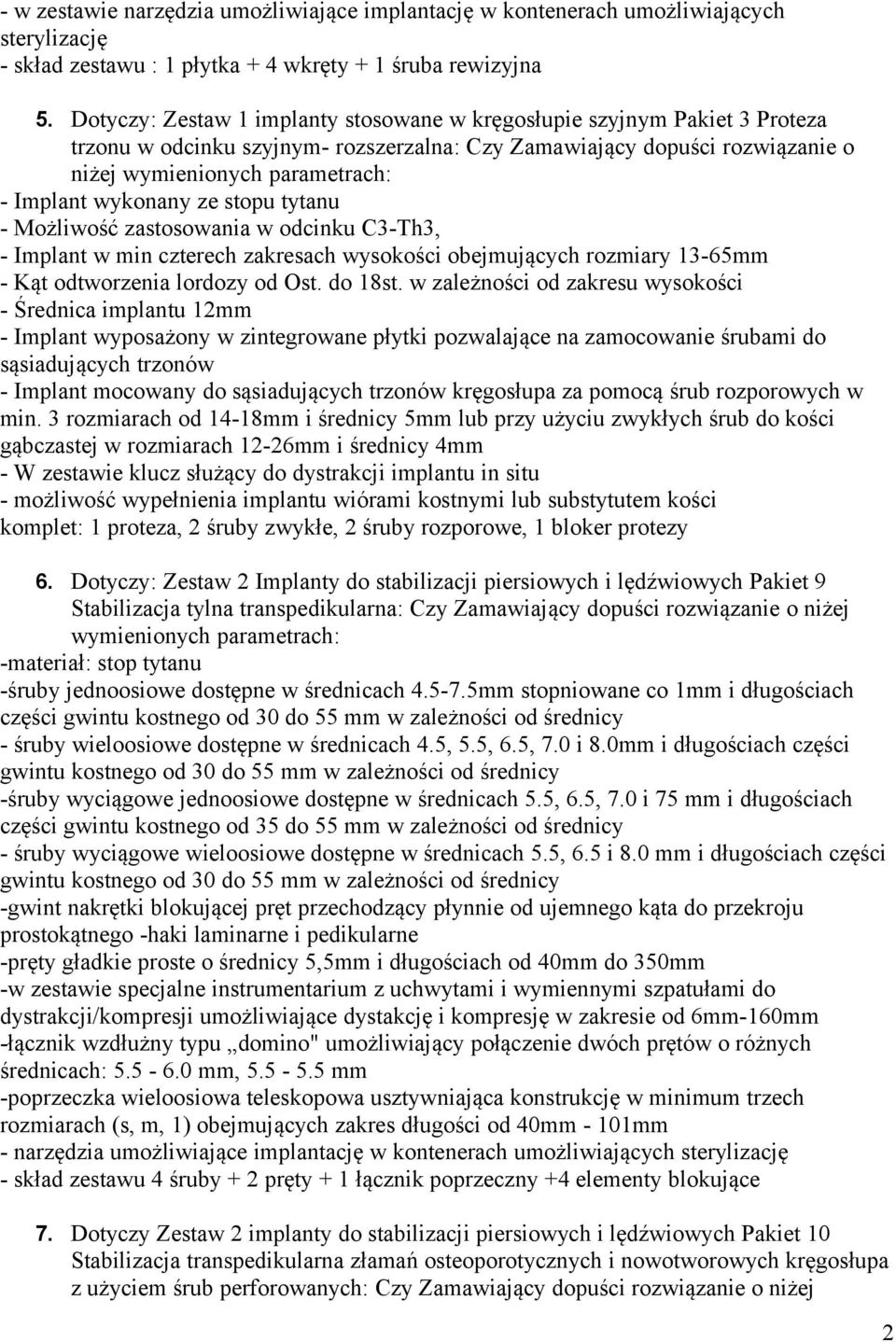 wykonany ze stopu tytanu - Możliwość zastosowania w odcinku C3-Th3, - Implant w min czterech zakresach wysokości obejmujących rozmiary 13-65mm - Kąt odtworzenia lordozy od Ost. do 18st.