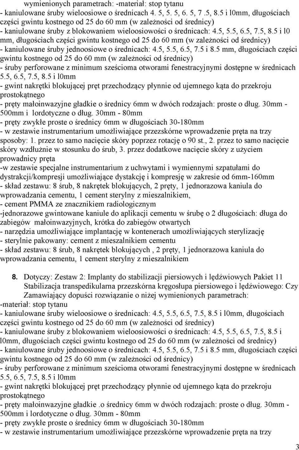 5 i l0 mm, długościach części gwintu kostnego od 25 do 60 mm (w zależności od średnicy) - kaniulowane śruby jednoosiowe o średnicach: 4.5, 5.5, 6.5, 7.5 i 8.