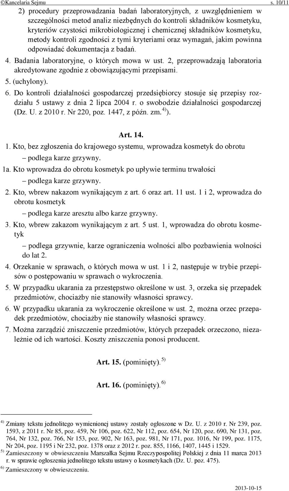 chemicznej składników kosmetyku, metody kontroli zgodności z tymi kryteriami oraz wymagań, jakim powinna odpowiadać dokumentacja z badań. 4. Badania laboratoryjne, o których mowa w ust.