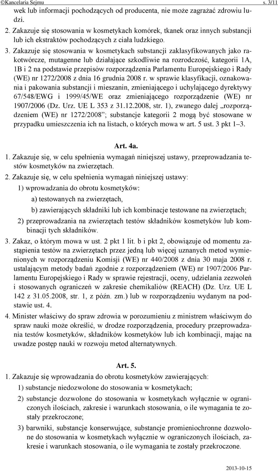 Zakazuje się stosowania w kosmetykach substancji zaklasyfikowanych jako rakotwórcze, mutagenne lub działające szkodliwie na rozrodczość, kategorii 1A, 1B i 2 na podstawie przepisów rozporządzenia