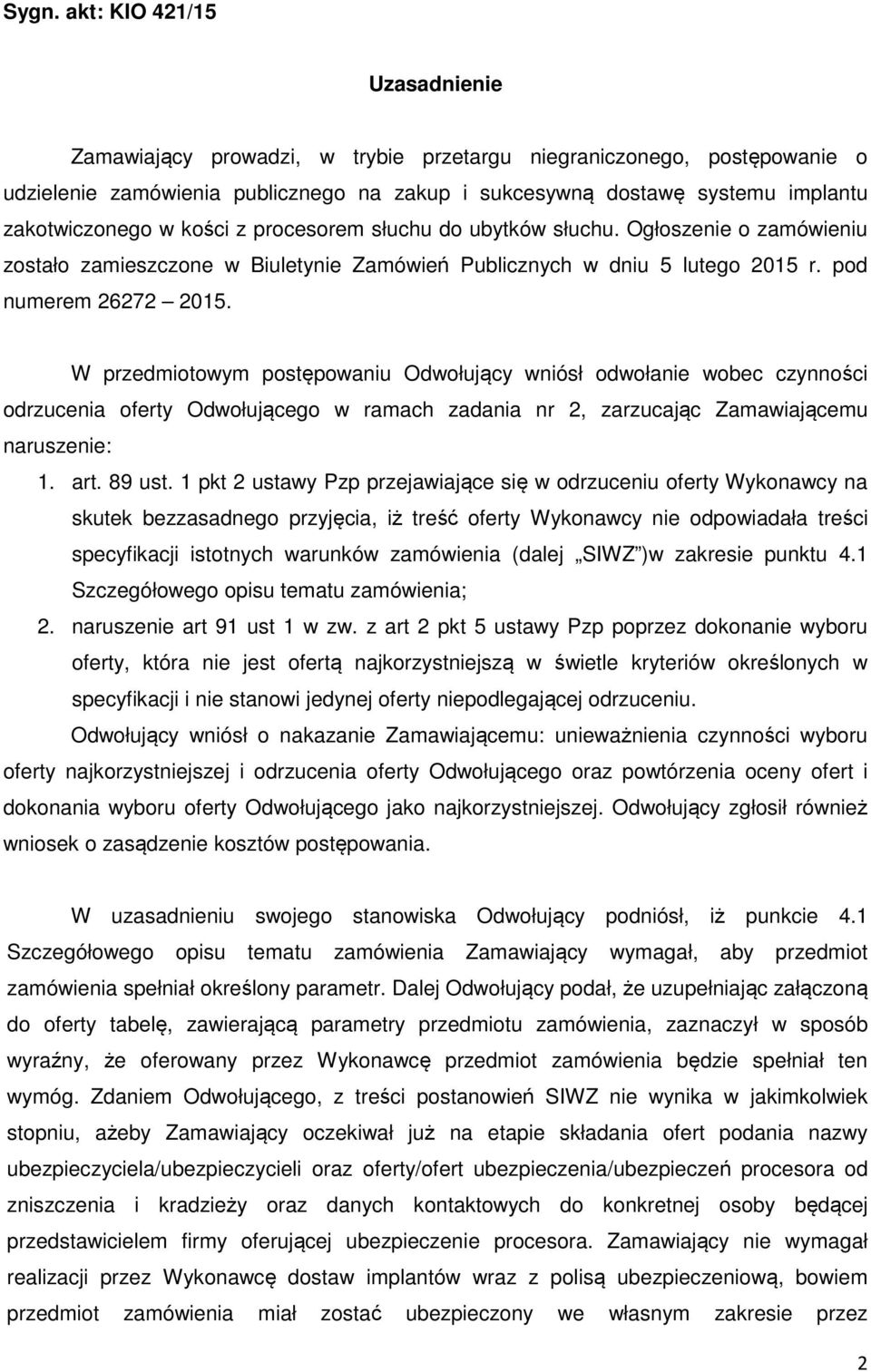W przedmiotowym postępowaniu Odwołujący wniósł odwołanie wobec czynności odrzucenia oferty Odwołującego w ramach zadania nr 2, zarzucając Zamawiającemu naruszenie: 1. art. 89 ust.