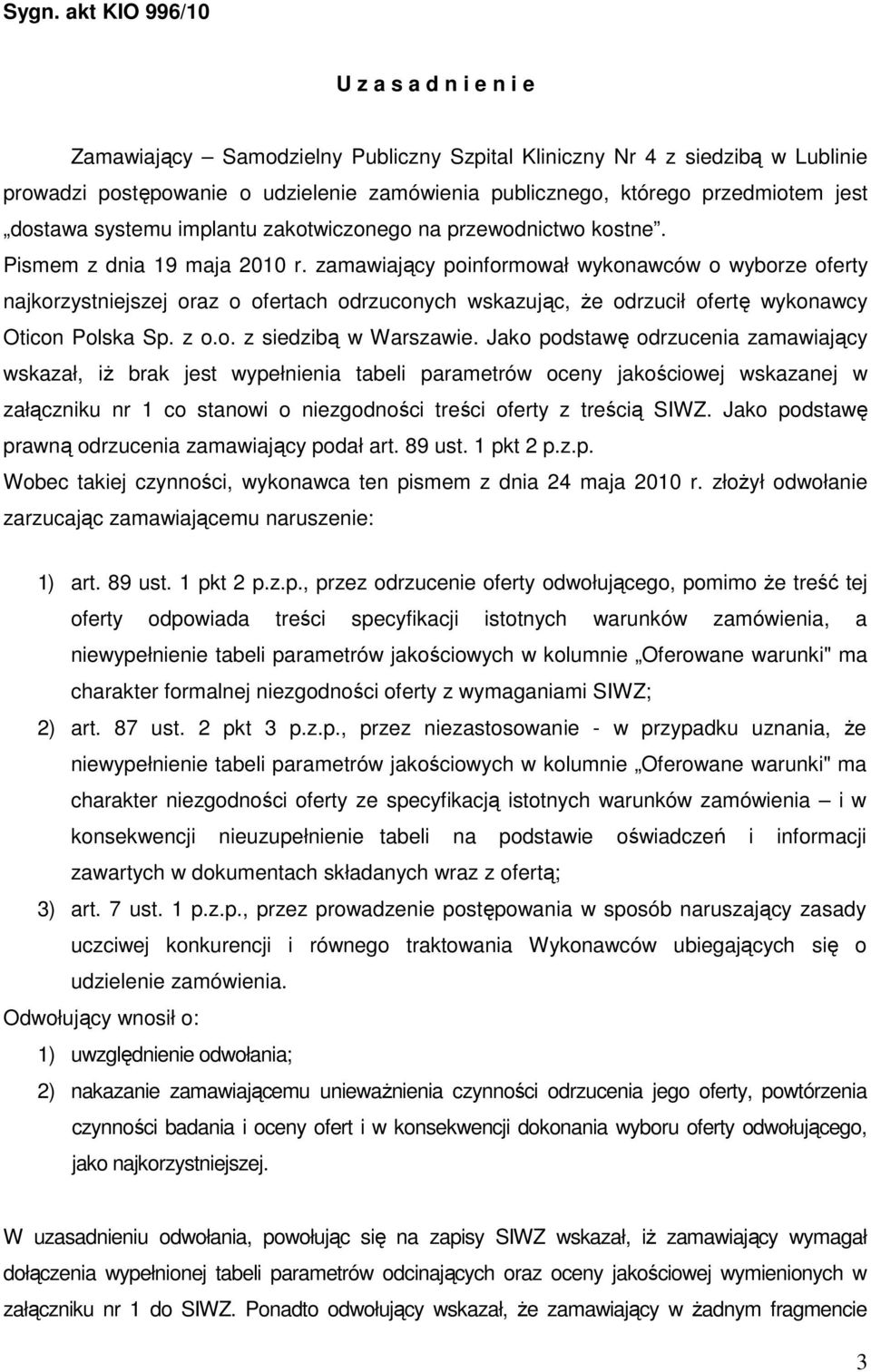 zamawiający poinformował wykonawców o wyborze oferty najkorzystniejszej oraz o ofertach odrzuconych wskazując, Ŝe odrzucił ofertę wykonawcy Oticon Polska Sp. z o.o. z siedzibą w Warszawie.