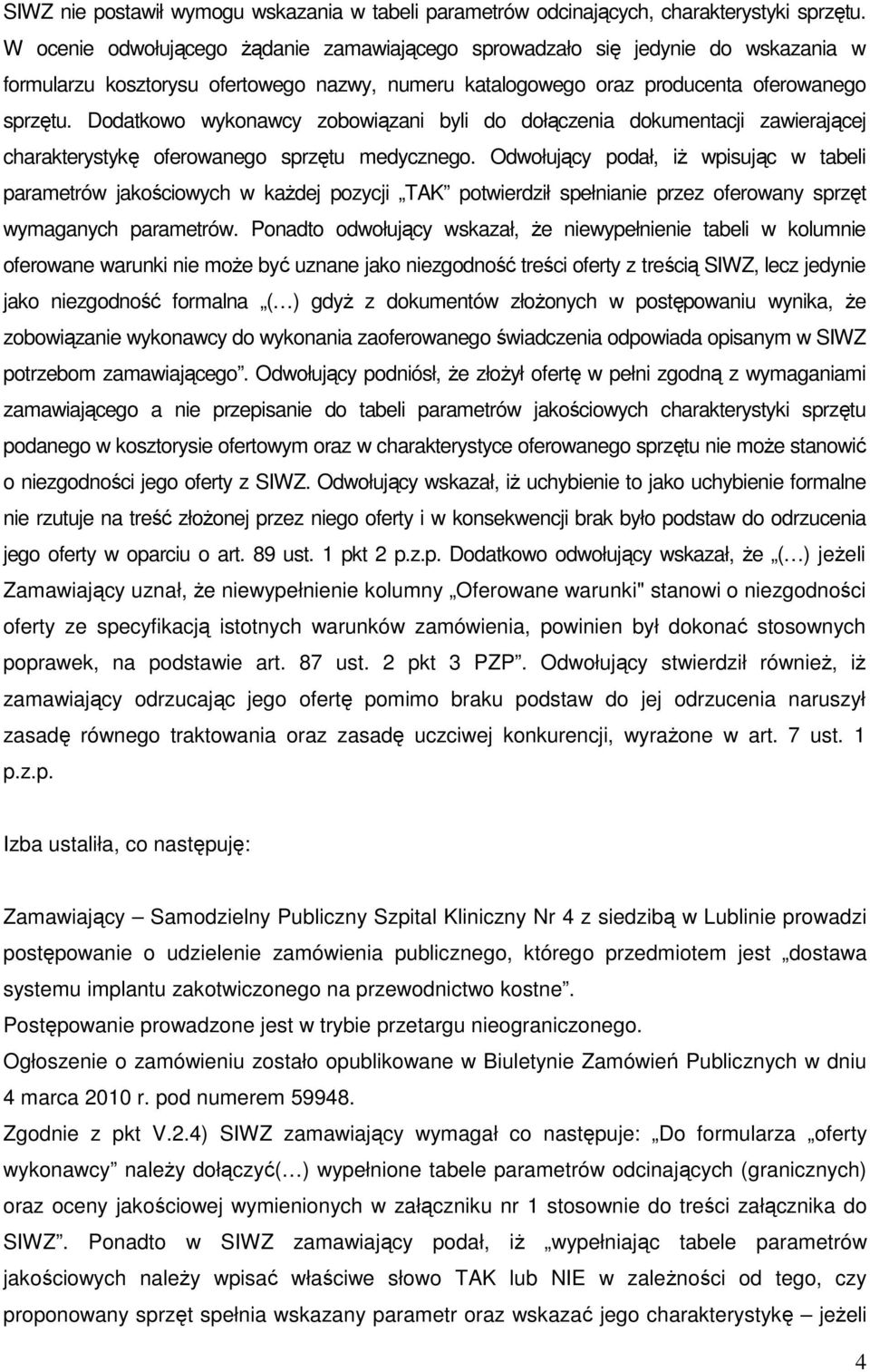 Dodatkowo wykonawcy zobowiązani byli do dołączenia dokumentacji zawierającej charakterystykę oferowanego sprzętu medycznego.