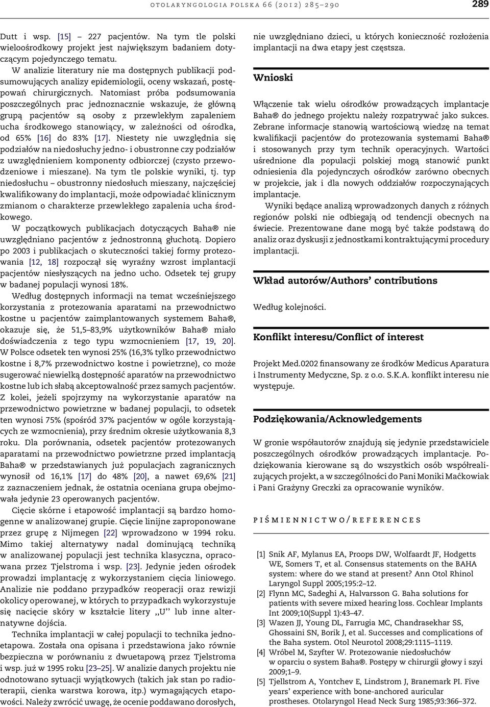 Natomiast próba podsumowania poszczególnych prac jednoznacznie wskazuje, że główną grupą pacjentów są osoby z przewlekłym zapaleniem ucha środkowego stanowiący, w zależności od ośrodka, od 65% [16]