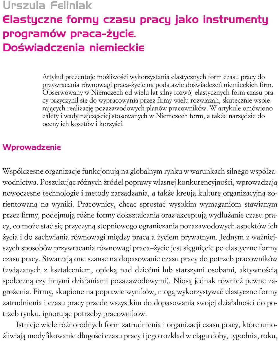 Obserwowany w Niemczech od wielu lat silny rozwój elastycznych form czasu pracy przyczyni³ siê do wypracowania przez firmy wielu rozwi¹zañ, skutecznie wspieraj¹cych realizacjê pozazawodowych planów