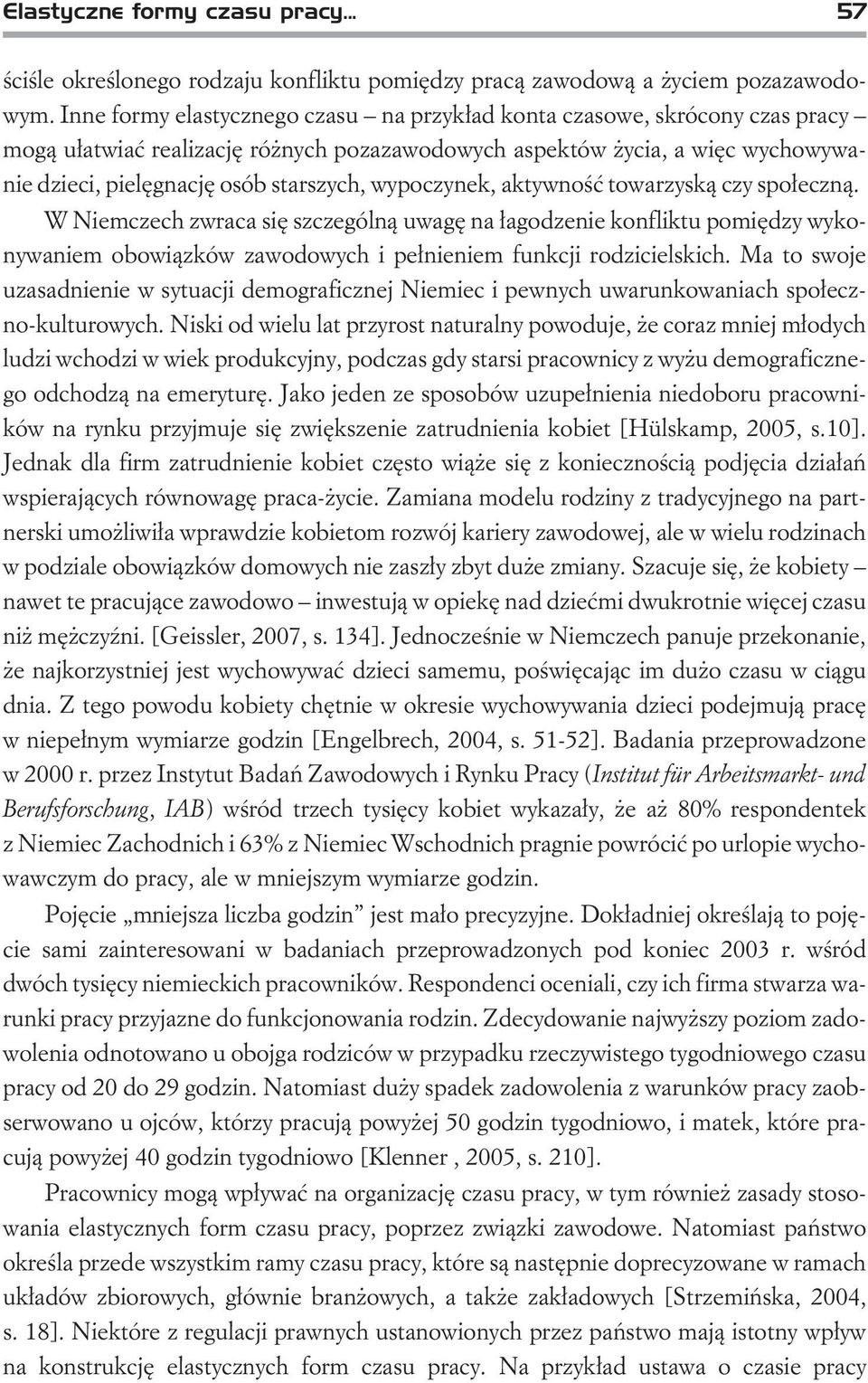 wypoczynek, aktywnoœæ towarzysk¹ czy spo³eczn¹. W Niemczech zwraca siê szczególn¹ uwagê na ³agodzenie konfliktu pomiêdzy wykonywaniem obowi¹zków zawodowych i pe³nieniem funkcji rodzicielskich.