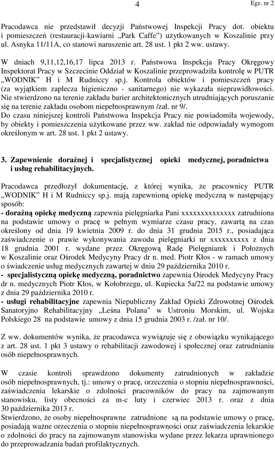 Państwowa Inspekcja Pracy Okręgowy Inspektorat Pracy w Szczecinie Oddział w Koszalinie przeprowadziła kontrolę w PUTR WODNIK H i M Rudniccy sp.j. Kontrola obiektów i pomieszczeń pracy (za wyjątkiem zaplecza higieniczno - sanitarnego) nie wykazała nieprawidłowości.