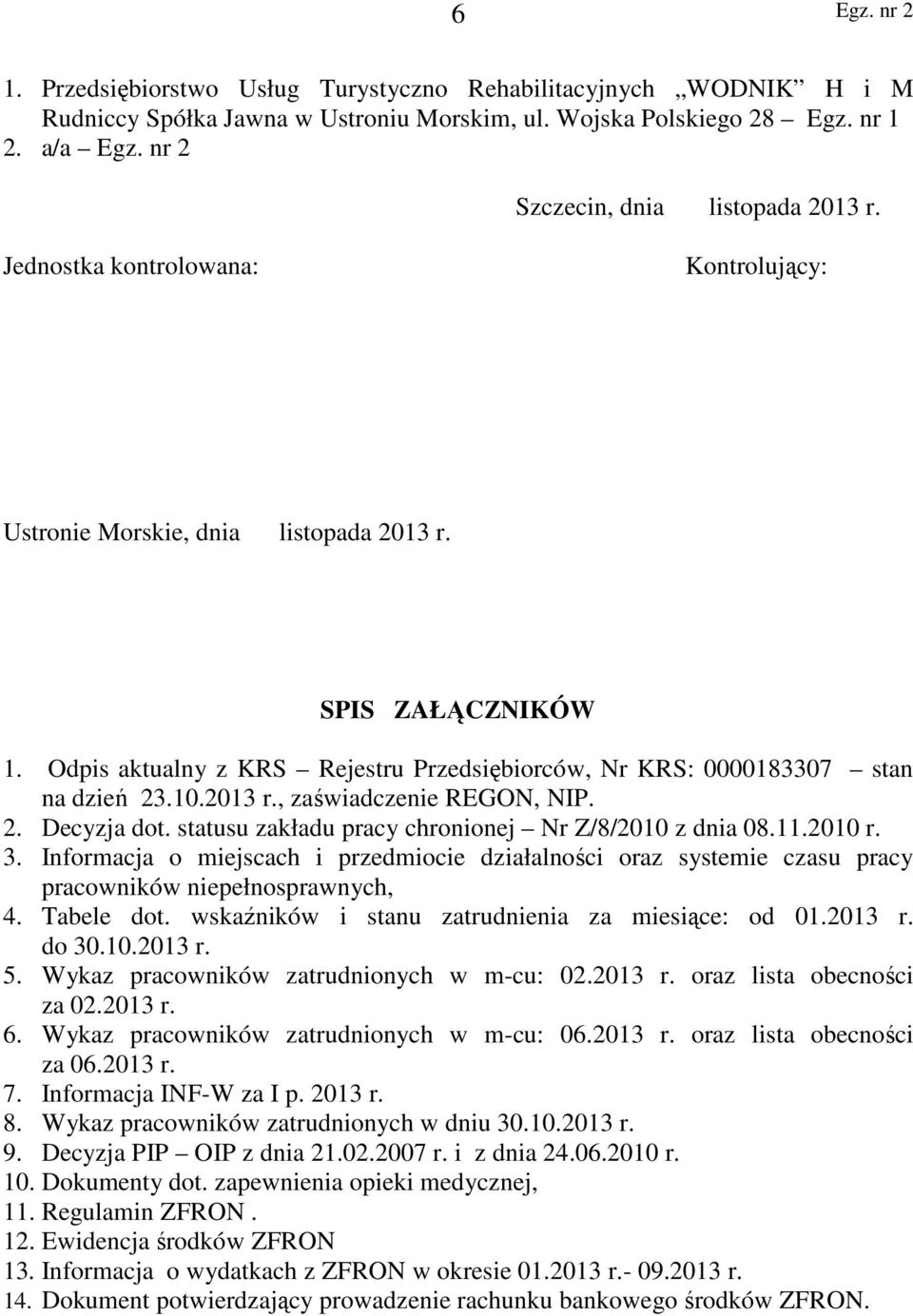 2. Decyzja dot. statusu zakładu pracy chronionej Nr Z/8/2010 z dnia 08.11.2010 r. 3. Informacja o miejscach i przedmiocie działalności oraz systemie czasu pracy pracowników niepełnosprawnych, 4.