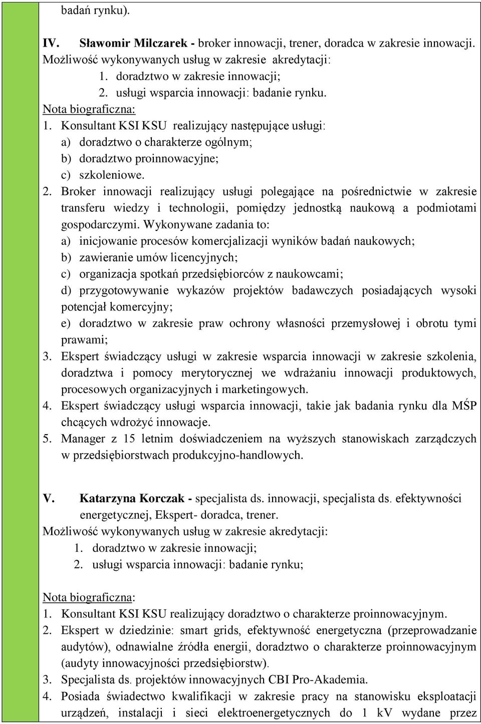 Broker innowacji realizujący usługi polegające na pośrednictwie w zakresie transferu wiedzy i technologii, pomiędzy jednostką naukową a podmiotami gospodarczymi.