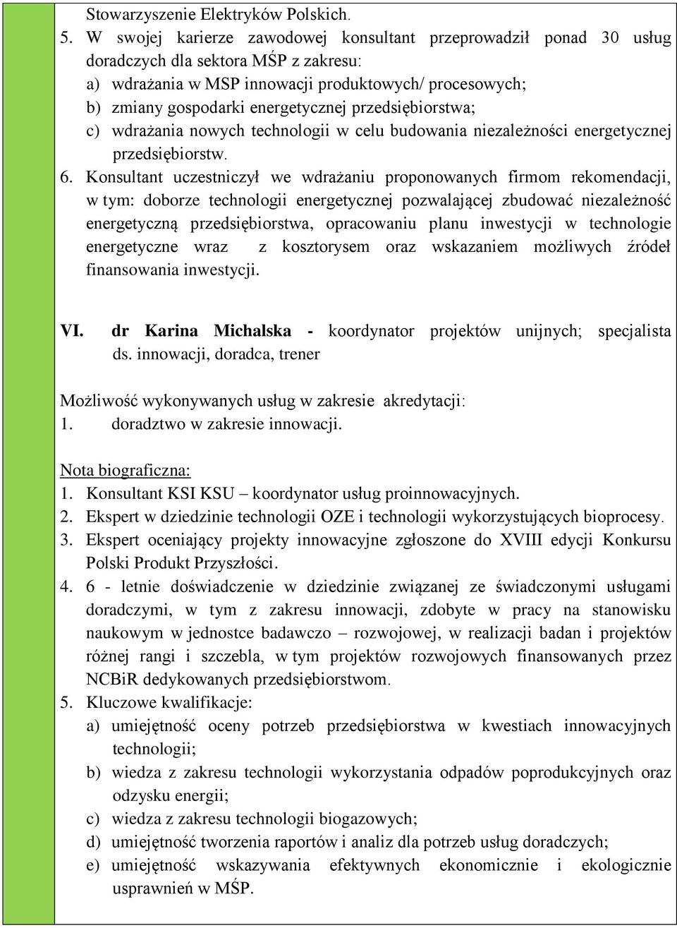 przedsiębiorstwa; c) wdrażania nowych technologii w celu budowania niezależności energetycznej przedsiębiorstw. 6.