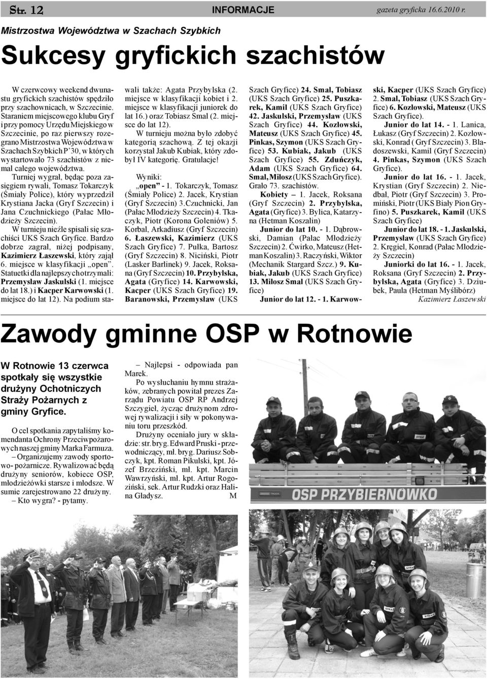 Staraniem miejscowego klubu Gryf i przy pomocy Urzêdu Miejskiego w Szczecinie, po raz pierwszy rozegrano Mistrzostwa Województwa w Szachach Szybkich P 30, w których wystartowa³o 73 szachistów z